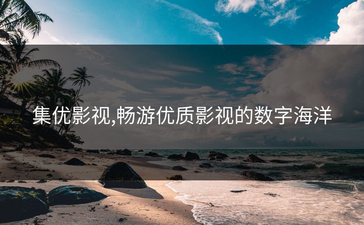 集优影视,畅游优质影视的数字海洋