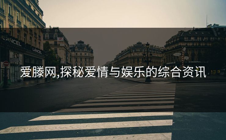 爱滕网,探秘爱情与娱乐的综合资讯