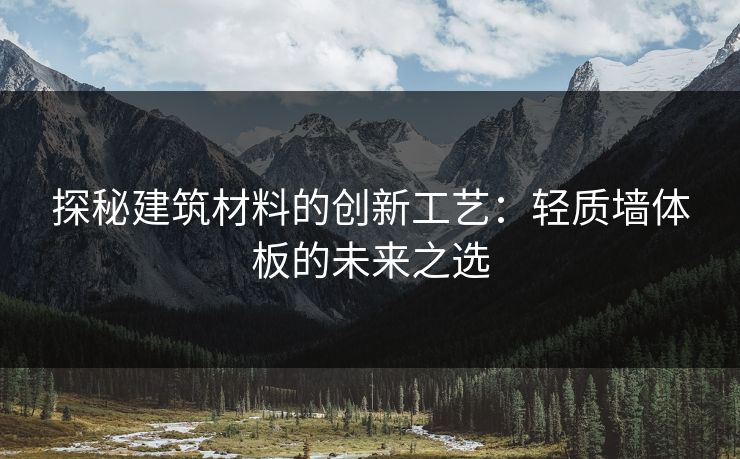 探秘建筑材料的创新工艺：轻质墙体板的未来之选