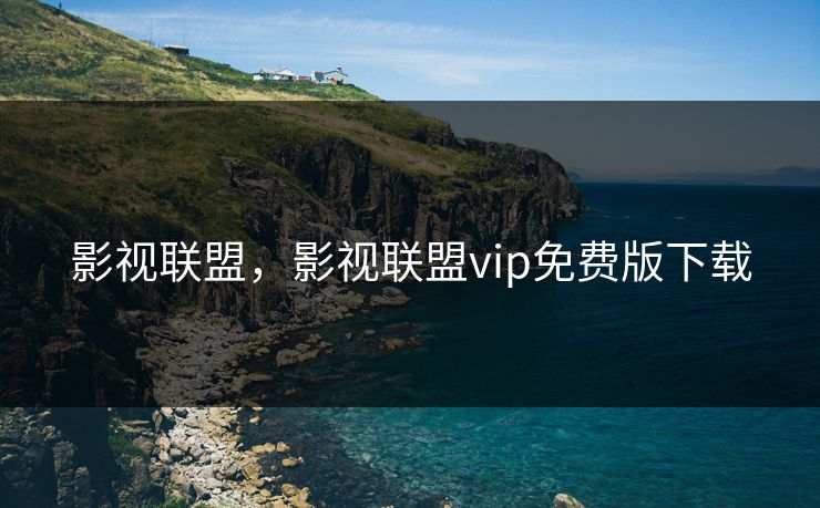 影视联盟,影视联盟vip免费版下载 影视联盟,影视联盟vip免费版下载